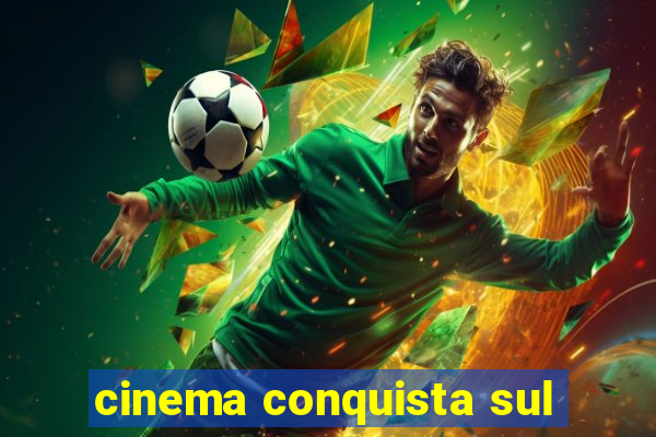 cinema conquista sul